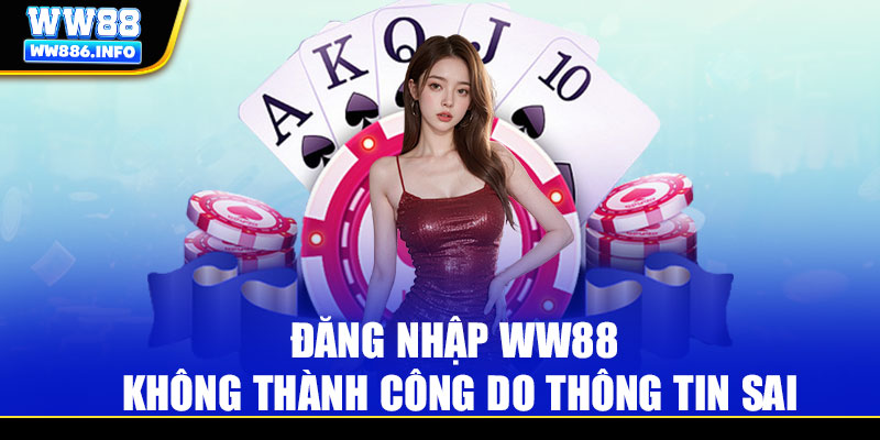 Đăng nhập WW88 không thành công do thông tin sai