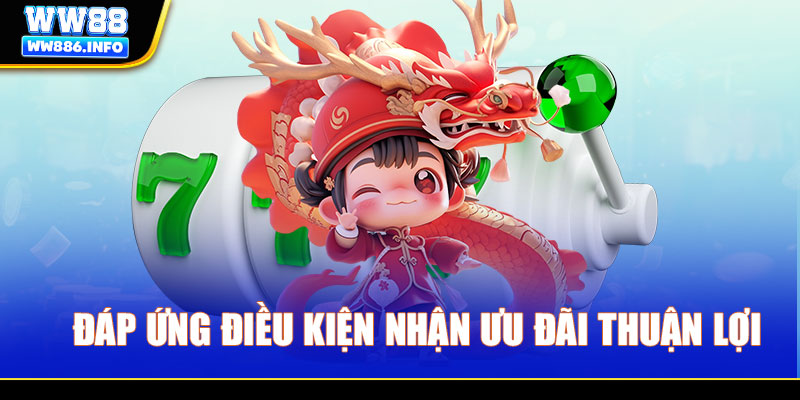 Đáp ứng điều kiện nhận ưu đãi thuận lợi