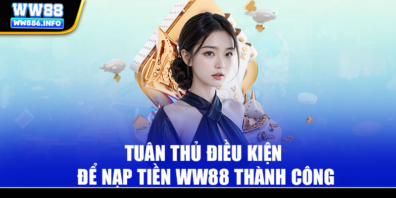 Tuân thủ điều kiện để nạp tiền WW88 thành công