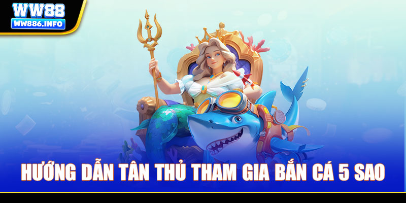 Hướng dẫn tân thủ tham gia bắn cá 5 sao